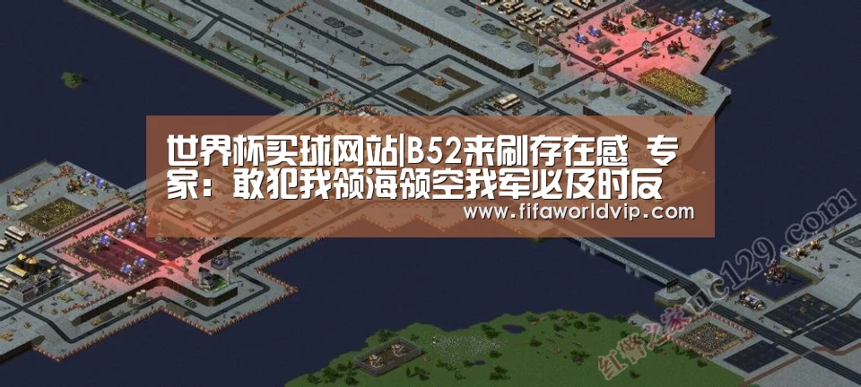 世界杯买球网站|B52来刷存在感 专家:敢犯我领海领空我军必及时反应(图3) 世界杯外围买球官网