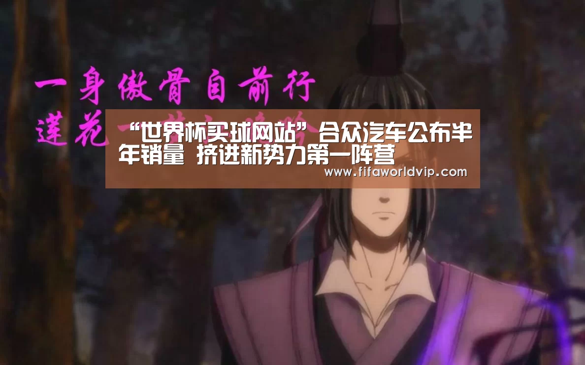 “世界杯买球网站”合众汽车公布半年销量 挤进新势力第一阵营