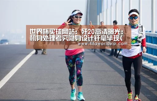 世界杯买球网站:歼20高清曝光:机身处理考究隐身设计纤毫毕现(图)(图4) 世界杯买球网站官网